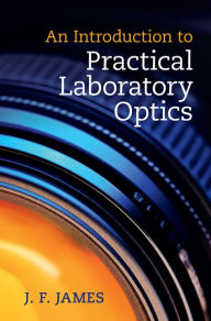 Title: An Introduction to Practical Laboratory Optics, Author: J. F. James