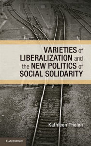 Title: Varieties of Liberalization and the New Politics of Social Solidarity, Author: Kathleen Thelen