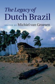 Title: The Legacy of Dutch Brazil, Author: Michiel van Groesen
