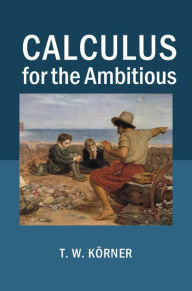 Title: Calculus for the Ambitious, Author: T. W. Körner