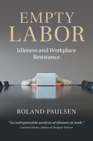 Title: Empty Labor: Idleness and Workplace Resistance, Author: Roland Paulsen