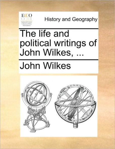 The life and political writings of John Wilkes, ...