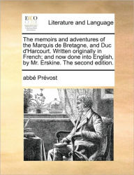 Title: The memoirs and adventures of the Marquis de Bretagne, and Duc d'Harcourt. Written originally in French; and now done into English, by Mr. Erskine. The second edition., Author: Abbï Prïvost