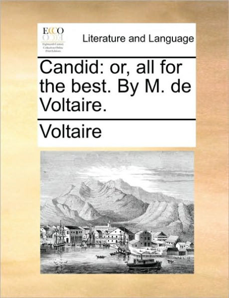 Candid: Or, All for the Best. by M. de Voltaire.