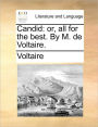 Candid: Or, All for the Best. by M. de Voltaire.