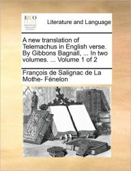 Title: A New Translation of Telemachus in English Verse. by Gibbons Bagnall, ... in Two Volumes. ... Volume 1 of 2, Author: Franois De Salignac De La Mo Fnelon