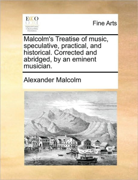 Malcolm's Treatise of Music, Speculative, Practical, and Historical. Corrected Abridged, by an Eminent Musician.
