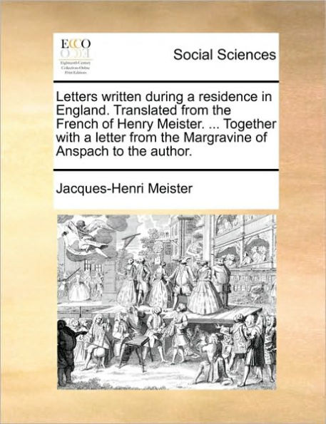 Letters written during a residence England. Translated from the French of Henry Meister. ... Together with letter Margravine Anspach to author.