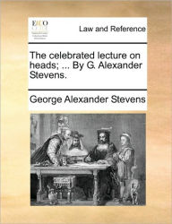 Title: The Celebrated Lecture on Heads; ... by G. Alexander Stevens., Author: George Alexander Stevens