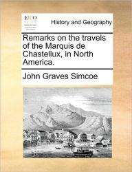 Title: Remarks on the Travels of the Marquis de Chastellux, in North America., Author: John Graves Simcoe