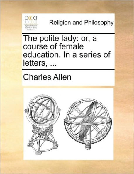 The polite lady: or, a course of female education. series letters, ...
