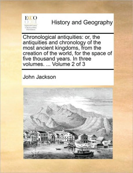 Chronological antiquities: or, the antiquities and chronology of the most ancient kingdoms, from the creation of the world