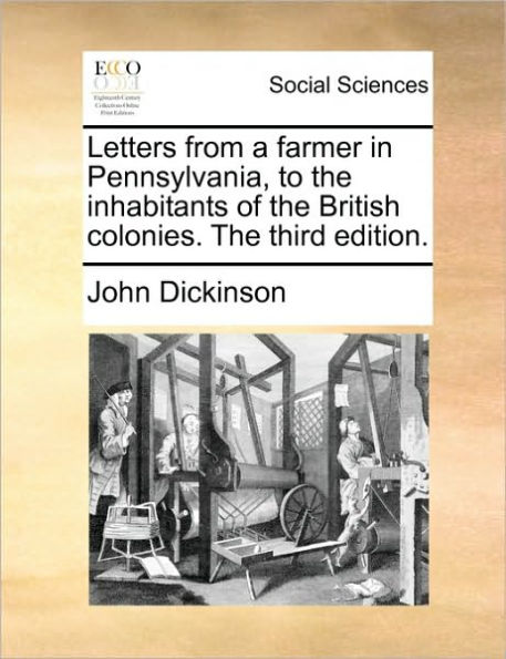 Letters from a farmer Pennsylvania, to The inhabitants of British colonies. third edition.