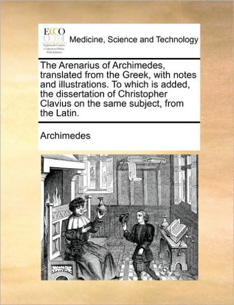 the Arenarius of Archimedes, Translated from Greek, with Notes and Illustrations. to Which Is Added, Dissertation Christopher Clavius on Same Subject, Latin.