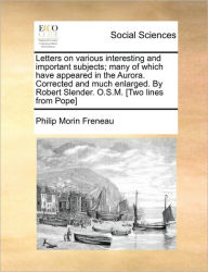 Title: Letters on Various Interesting and Important Subjects; Many of Which Have Appeared in the Aurora. Corrected and Much Enlarged. by Robert Slender. O.S.M. [Two Lines from Pope], Author: Philip Morin Freneau