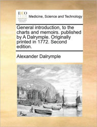 Title: General Introduction, to the Charts and Memoirs. Published by a Dalrymple. Originally Printed in 1772. Second Edition., Author: Alexander Dalrymple