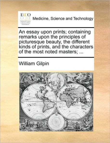 An essay upon prints; containing remarks the principles of picturesque beauty, different kinds prints, and characters most noted masters; ...