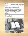 A Complete Collection of Scotish Proverbs Explained and Made Intelligible to the English Reader. by James Kelly, ...