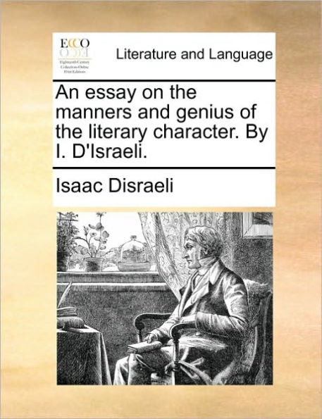 An Essay on the Manners and Genius of Literary Character. by I. D'Israeli.