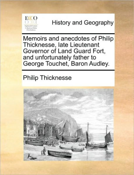 Memoirs and Anecdotes of Philip Thicknesse, Late Lieutenant Governor Land Guard Fort, Unfortunately Father to George Touchet