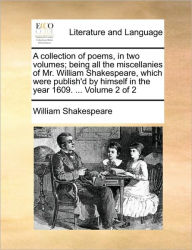 Title: A Collection of Poems, in Two Volumes; Being All the Miscellanies of Mr. William Shakespeare, Which Were Publish'd by Himself in the Year 1609. ... Volume 2 of 2, Author: William Shakespeare