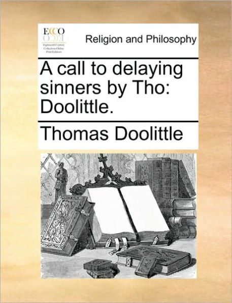 A call to delaying sinners by Tho: Doolittle.