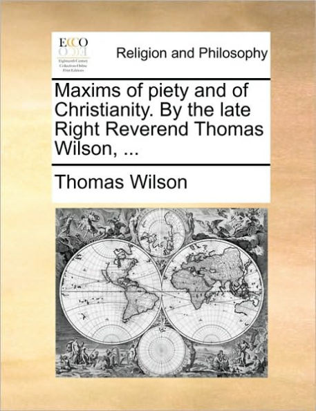 Maxims of piety and Christianity. By the late Right Reverend Thomas Wilson, ...