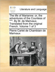 Title: The life of Marianne: or, the adventures of the Countess of ***. By M. de Marivaux. Translated from the original French. Volume 1 of 3, Author: Pierre Carlet De Chamblain De Marivaux