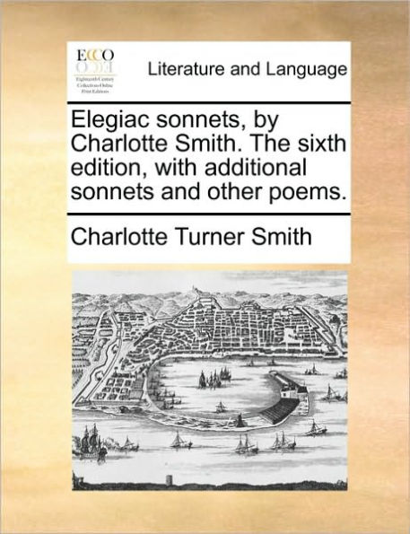 Elegiac sonnets, by Charlotte Smith. The sixth edition, with additional sonnets and other poems.
