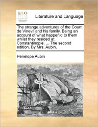 Title: The Strange Adventures of the Count de Vinevil and His Family. Being an Account of What Happen'd to Them Whilst They Resided at Constantinople. ... the Second Edition. by Mrs. Aubin., Author: Penelope Aubin