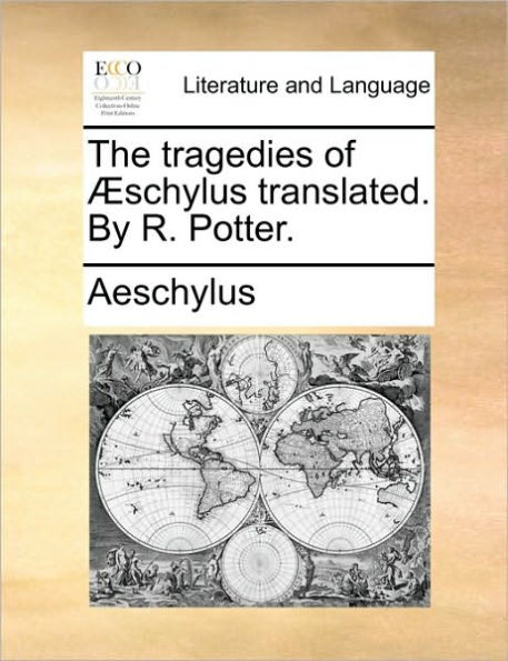 The tragedies of ï¿½schylus translated. By R. Potter.