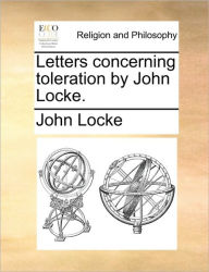 Title: Letters Concerning Toleration by John Locke., Author: John Locke