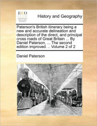 Title: Paterson's British Itinerary Being a New and Accurate Delineation and Description of the Direct, and Principal Cross Roads of Great Britain ... by Daniel Paterson, ... the Second Edition Improved. .. Volume 2 of 2, Author: Daniel Paterson