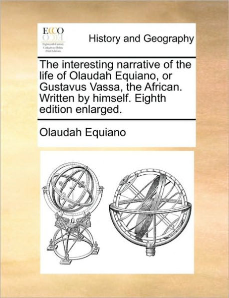 the Interesting Narrative of Life Olaudah Equiano, or Gustavus Vassa, African. Written by Himself. Eighth Edition Enlarged.