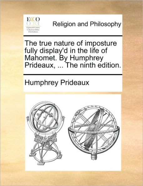 the True Nature of Imposture Fully Display'd Life Mahomet. by Humphrey Prideaux, ... Ninth Edition.