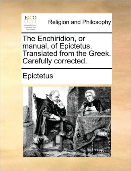 the Enchiridion, or Manual, of Epictetus. Translated from Greek. Carefully Corrected.