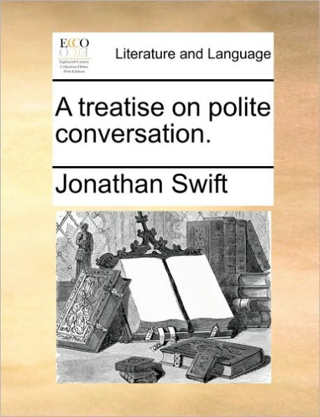 A Treatise on Polite Conversation.