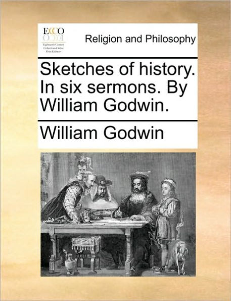 Sketches of History. Six Sermons. by William Godwin.