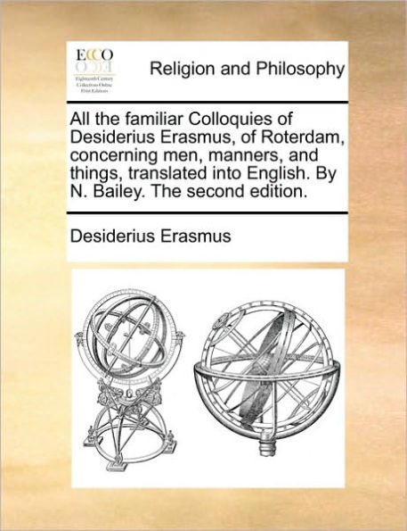 All The familiar Colloquies of Desiderius Erasmus, Roterdam, concerning men, manners, and things, translated into English. By N. Bailey. second edition.