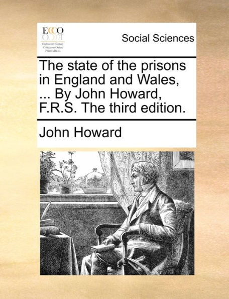 The state of prisons England and Wales, ... By John Howard, F.R.S. third edition.