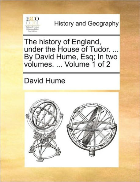 The History of England, Under the House of Tudor. ... by David Hume, Esq; In Two Volumes. ... Volume 1 of 2