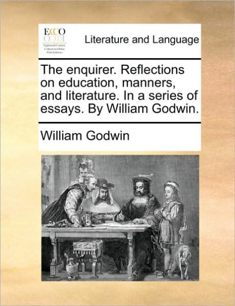 The enquirer. Reflections on education, manners, and literature. a series of essays. By William Godwin.