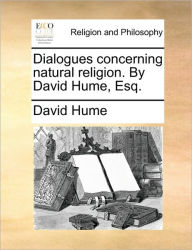 Title: Dialogues Concerning Natural Religion. by David Hume, Esq., Author: David Hume