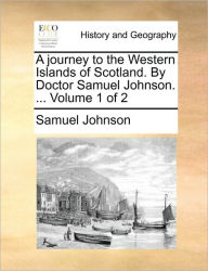 Title: A Journey to the Western Islands of Scotland. by Doctor Samuel Johnson. ... Volume 1 of 2, Author: Samuel Johnson