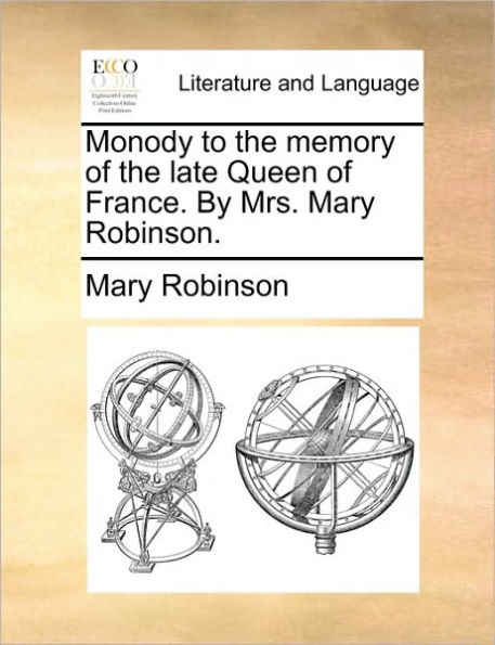 Monody to the Memory of Late Queen France. by Mrs. Mary Robinson.