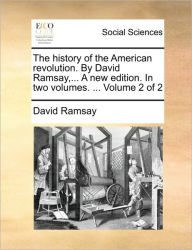 Title: The History of the American Revolution. by David Ramsay, ... a New Edition. in Two Volumes. ... Volume 2 of 2, Author: David Ramsay