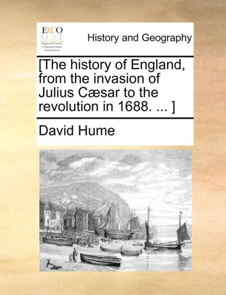 [The history of England, from the invasion Julius CÃ¯Â¿Â½sar to revolution 1688. ... ]