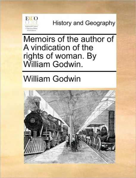 Memoirs of the Author a Vindication Rights Woman. by William Godwin.