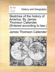 Title: Sketches of the History of America. by James Thomson Callender. (Entered According to Law.), Author: James Thomson Callender