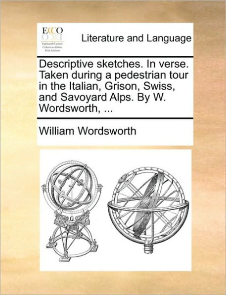 Descriptive Sketches. Verse. Taken During a Pedestrian Tour the Italian, Grison, Swiss, and Savoyard Alps. by W. Wordsworth, ...